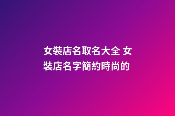 女裝店名取名大全 女裝店名字簡約時尚的-第1張-店鋪起名-玄機派